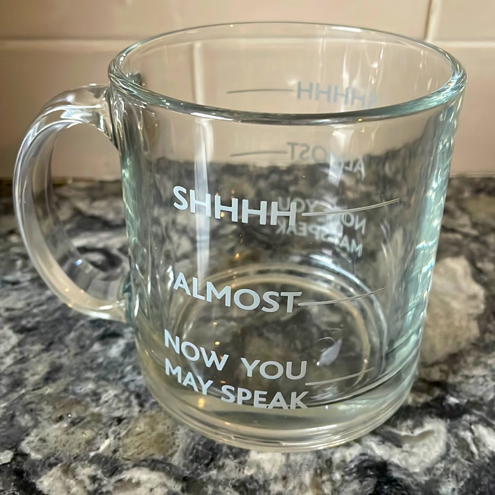 Funny Glass Coffee Mug. Shhhh, Almost, Now You May Speak